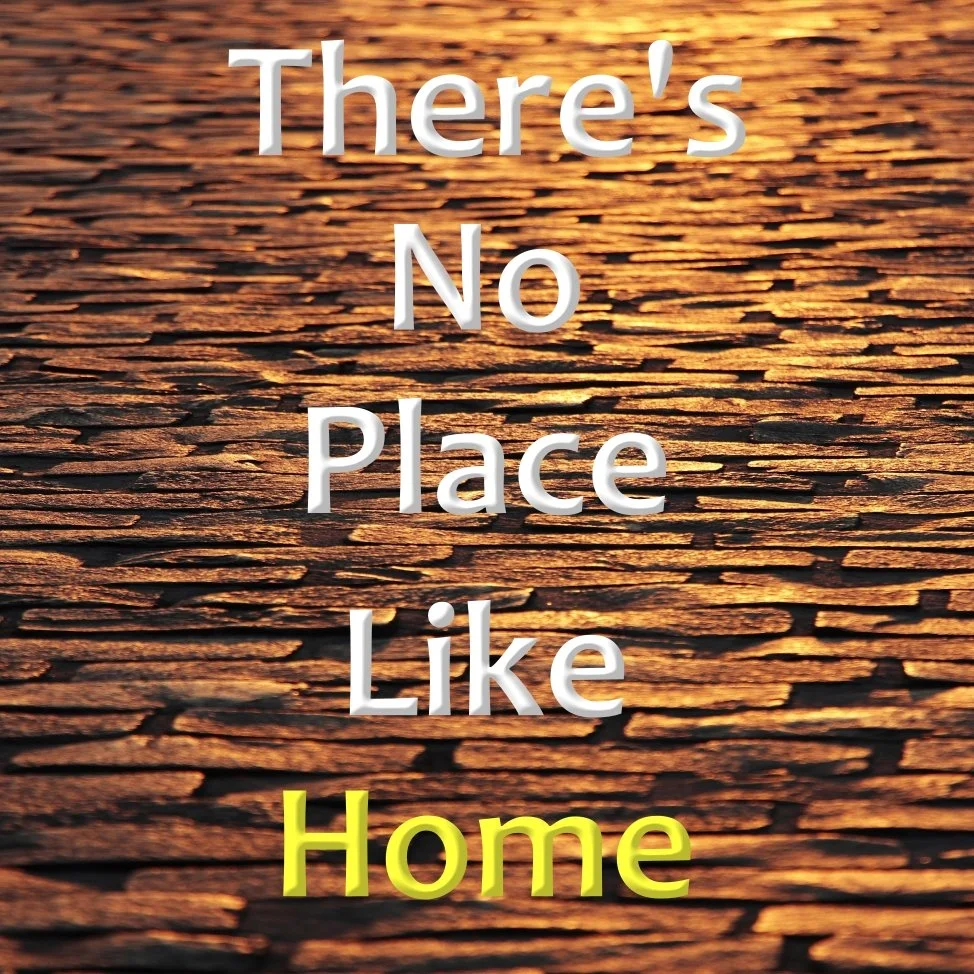 There's No Place Like Home