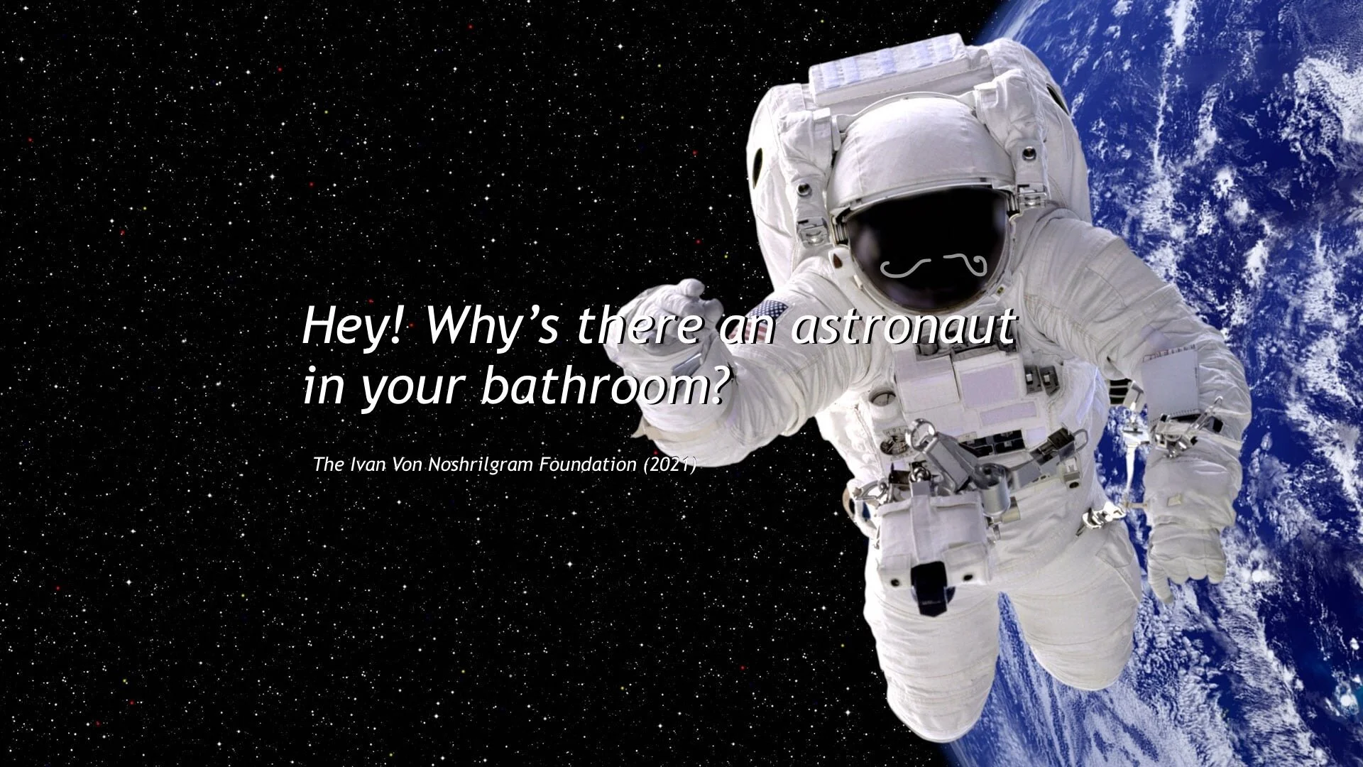 Hey! Why’s there an astronaut in your bathroom?