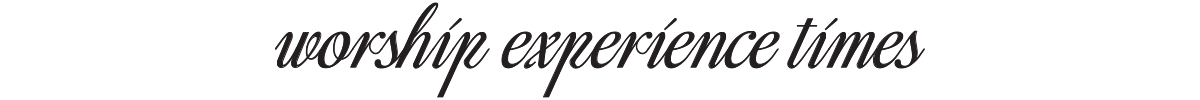 "worship experience times" written in cursive font.