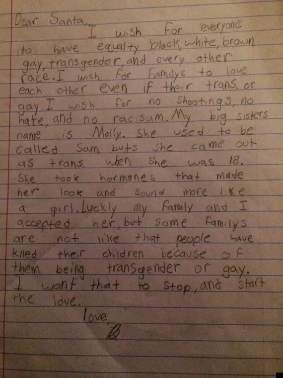 huffingtonpost:

4th Grader Asks Santa For Equality, Writes About Transgender Sister 

This 4th grader more compassionate than most adults.