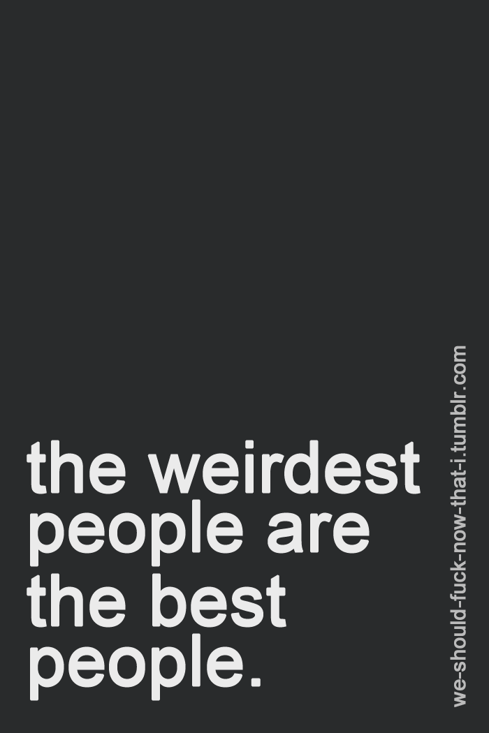 the-absolute-best-posts:

Via/Follow The Absolute Greatest Posts…ever.

The broken and the weird are the ones that change the world.So Ms. Normal, while you may be smart and you may be ravishing, keep in mind it is the strange and incomplete that re…