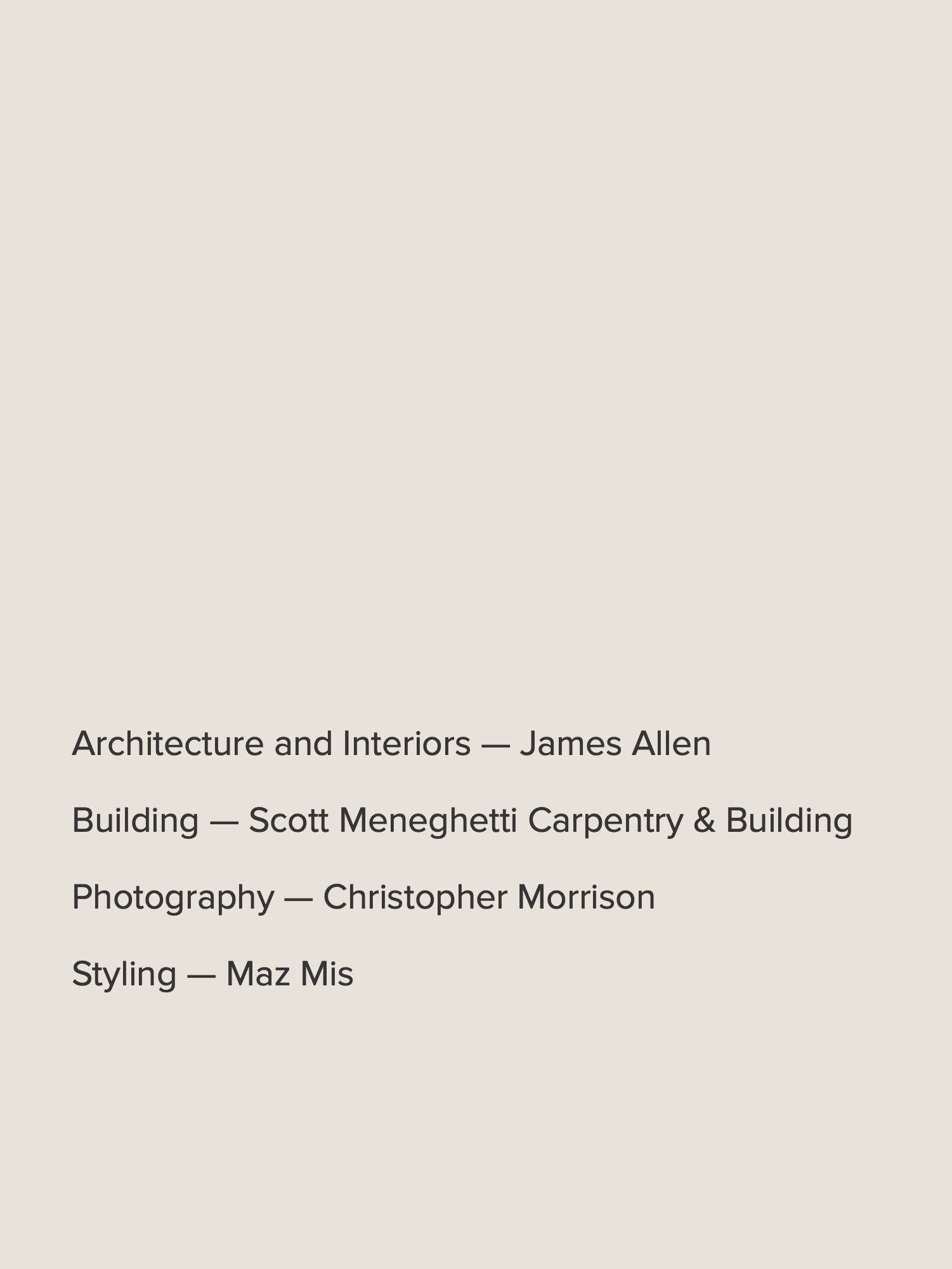 Project attributions for House in the Vines – Architecture and Interiors by James Allen, building by Scott Meneghetti Carpentry & Building, photography by Christopher Morrison, and styling by Maz Mis. This project blends contemporary design with
