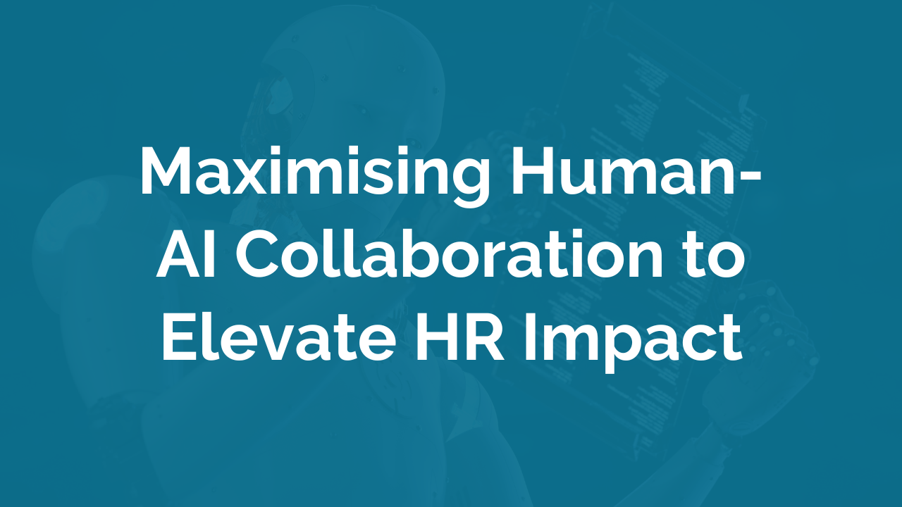 Maximising Human-AI Collaboration to Elevate HR Impact