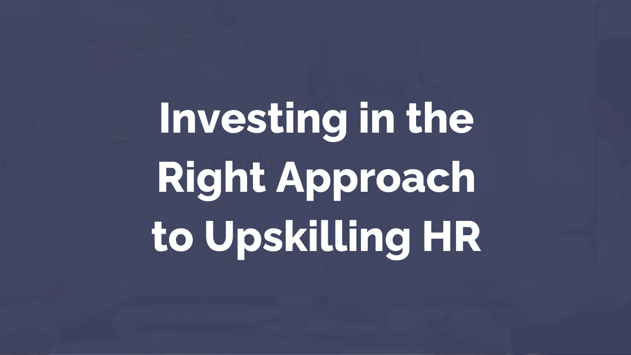 Investing in the Right Approach to Upskilling HR