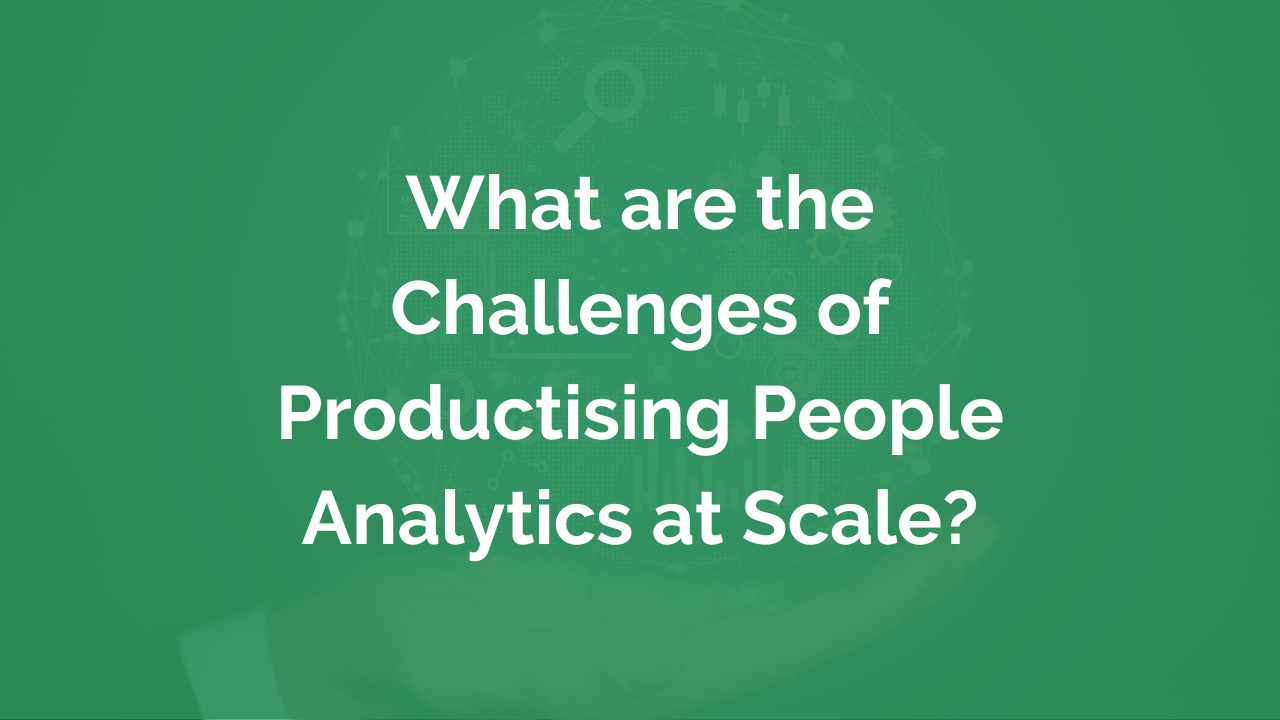 What Are The Challenges Of Productising People Analytics At Scale what-are-the-challenges-of-productising-people-analytics-at-scale