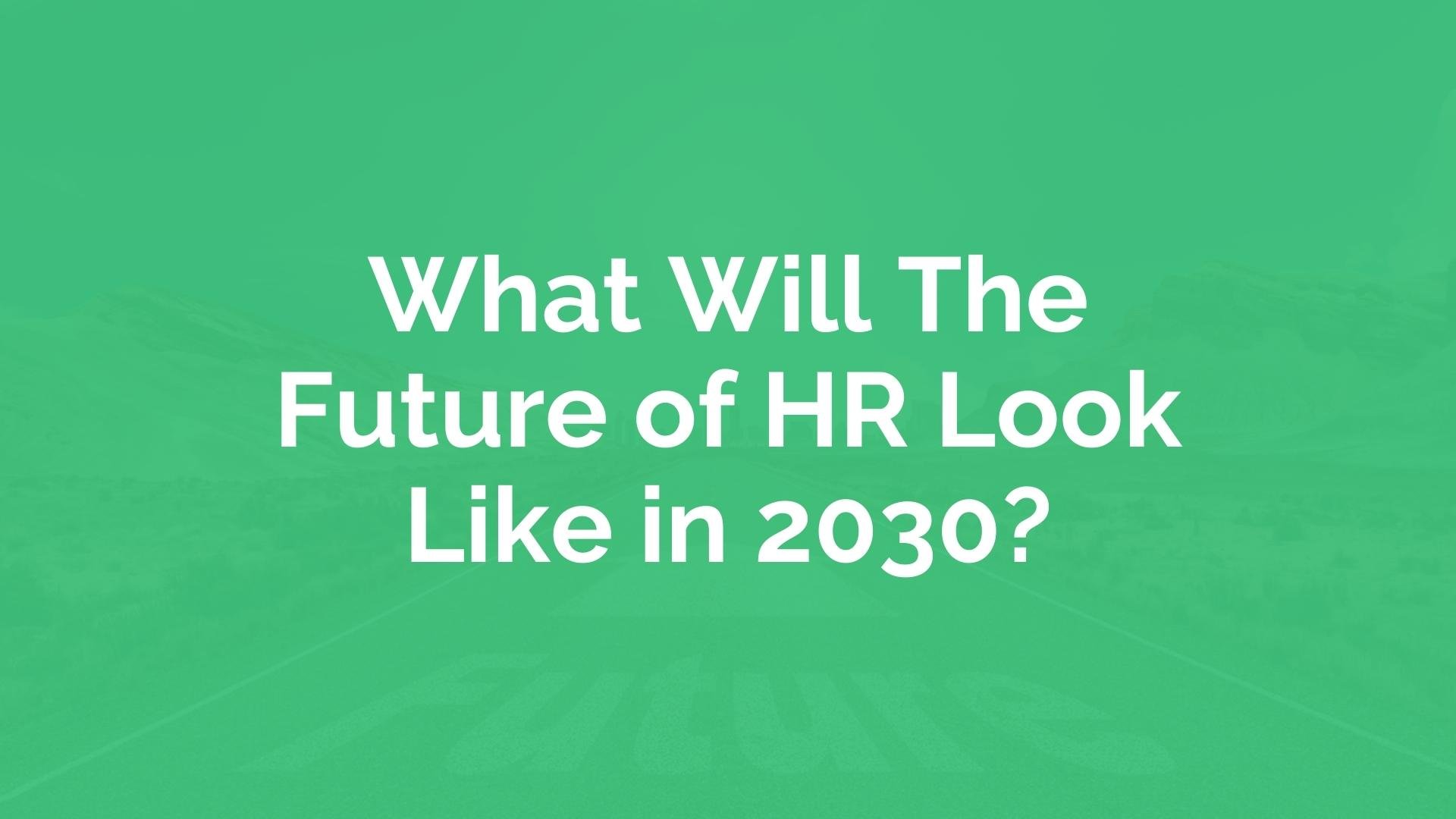 What Will The Future of HR Look Like in 2030? | myHRfuture