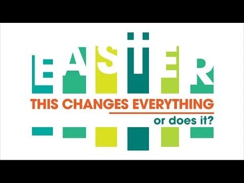 Easter - This Changes Everything. Or Does It? (Copy)