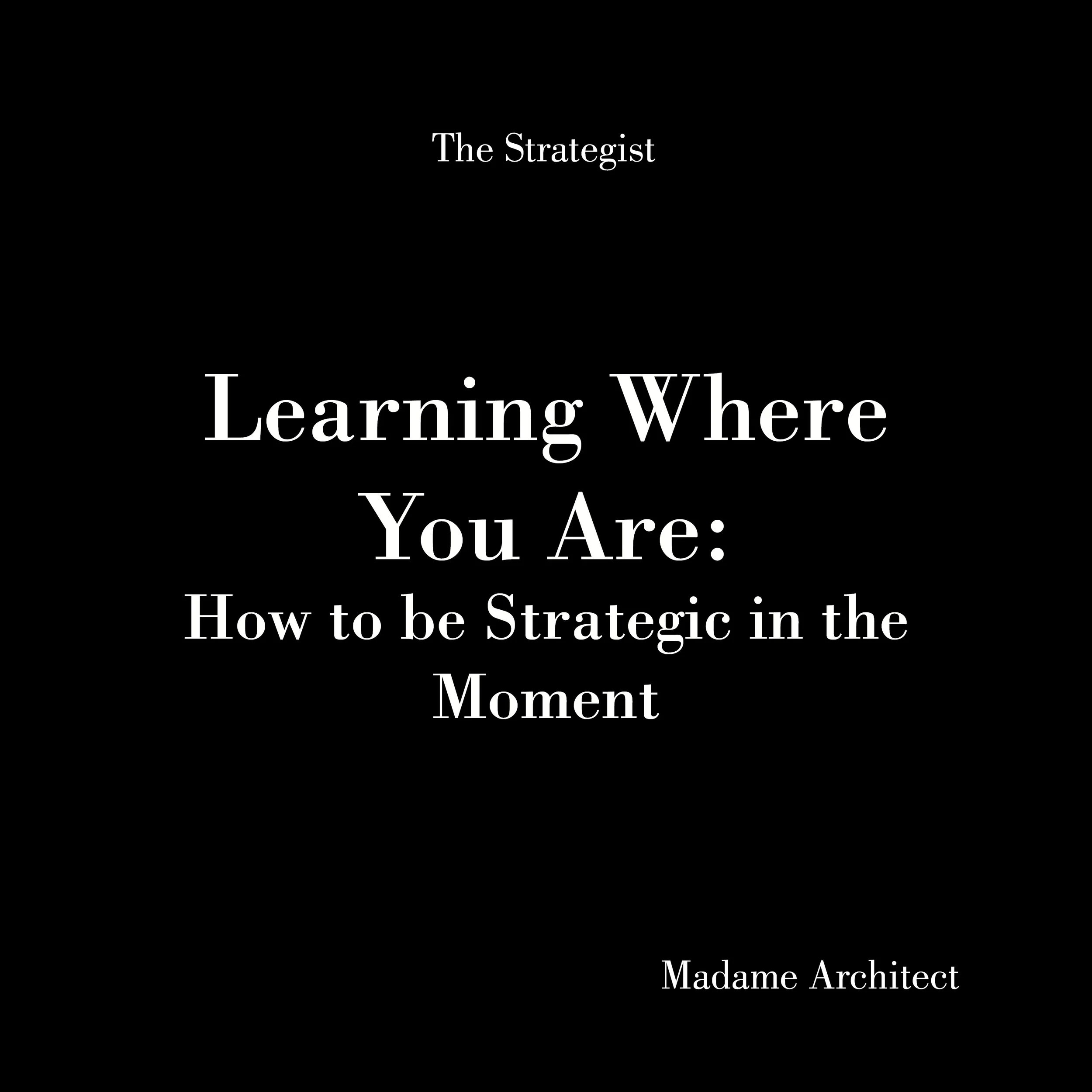 Learning Where You Are: How to be Strategic in the Moment