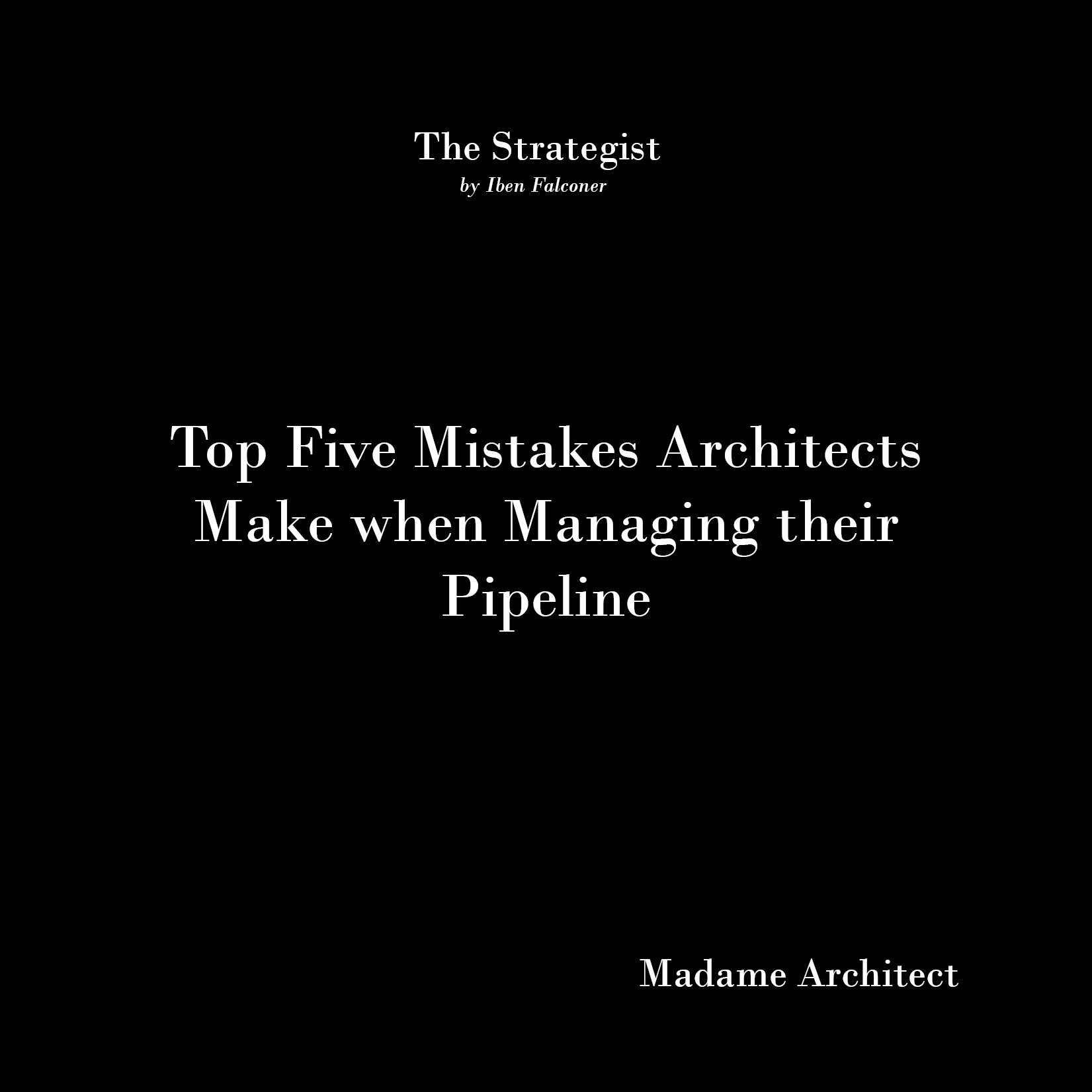 Top Five Mistakes Architects Make when Managing their Pipeline