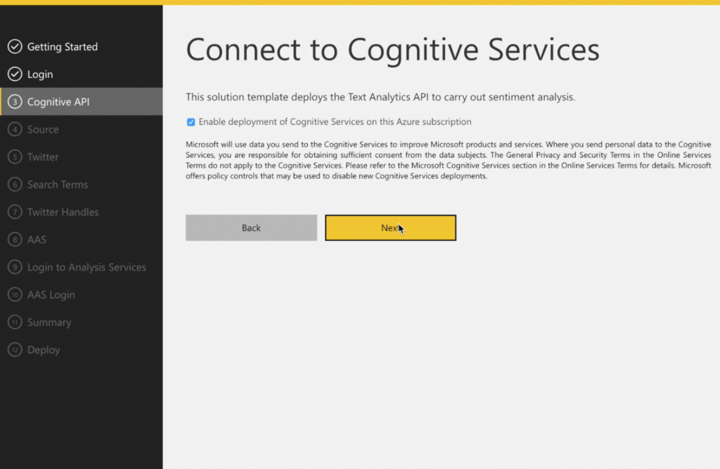 3) Cognitive Services It is not apparent exactly how this solution template is using Azure Cognitive Services but it is part of the Machine Learning algorithms that are enriching your twitter data. Cognitive Services is one of the Azure services that get spun up during this step.