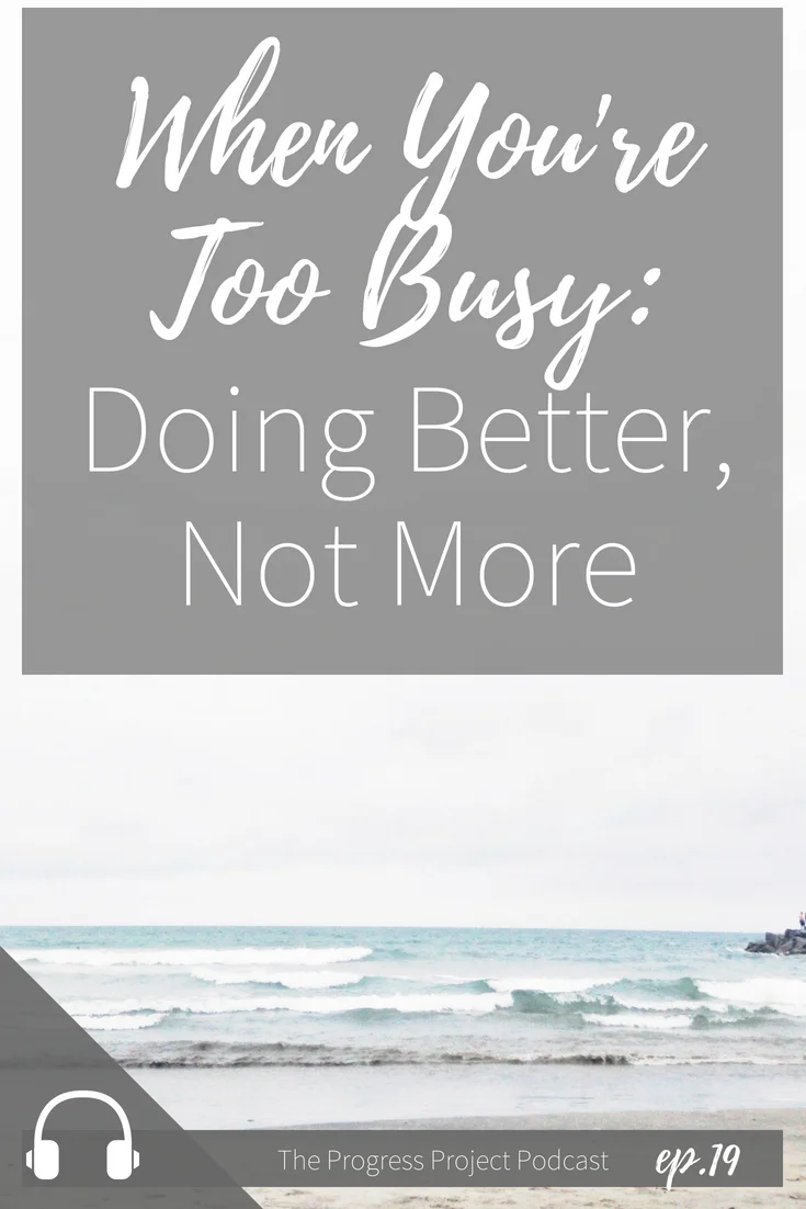 This is perfect for when you feel like you’re too busy. Doing better, not more.