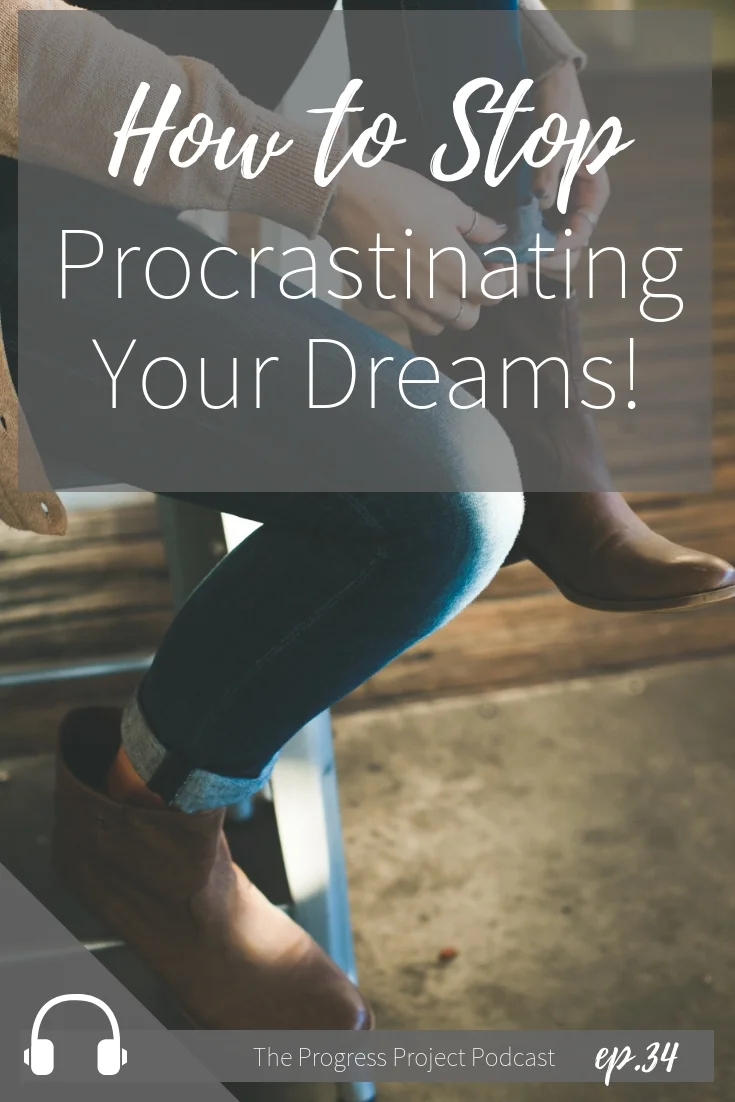 Ep. 34 How to Stop Procrastinating Your Dreams.jpg