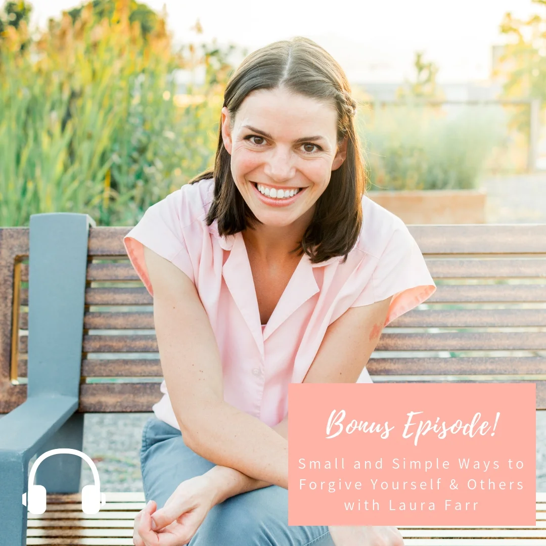 Bonus Ep. 4 Small and Simple ways to forgive yourself and others.jpg