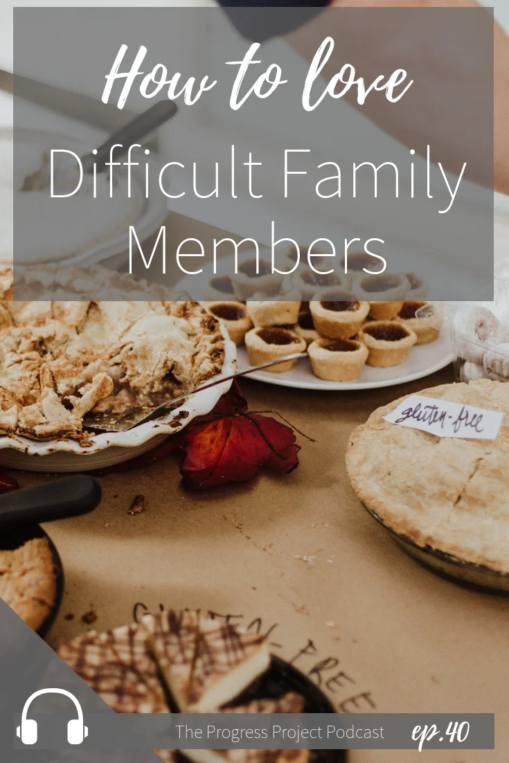 Ep. 40 How to love difficult family members.jpg