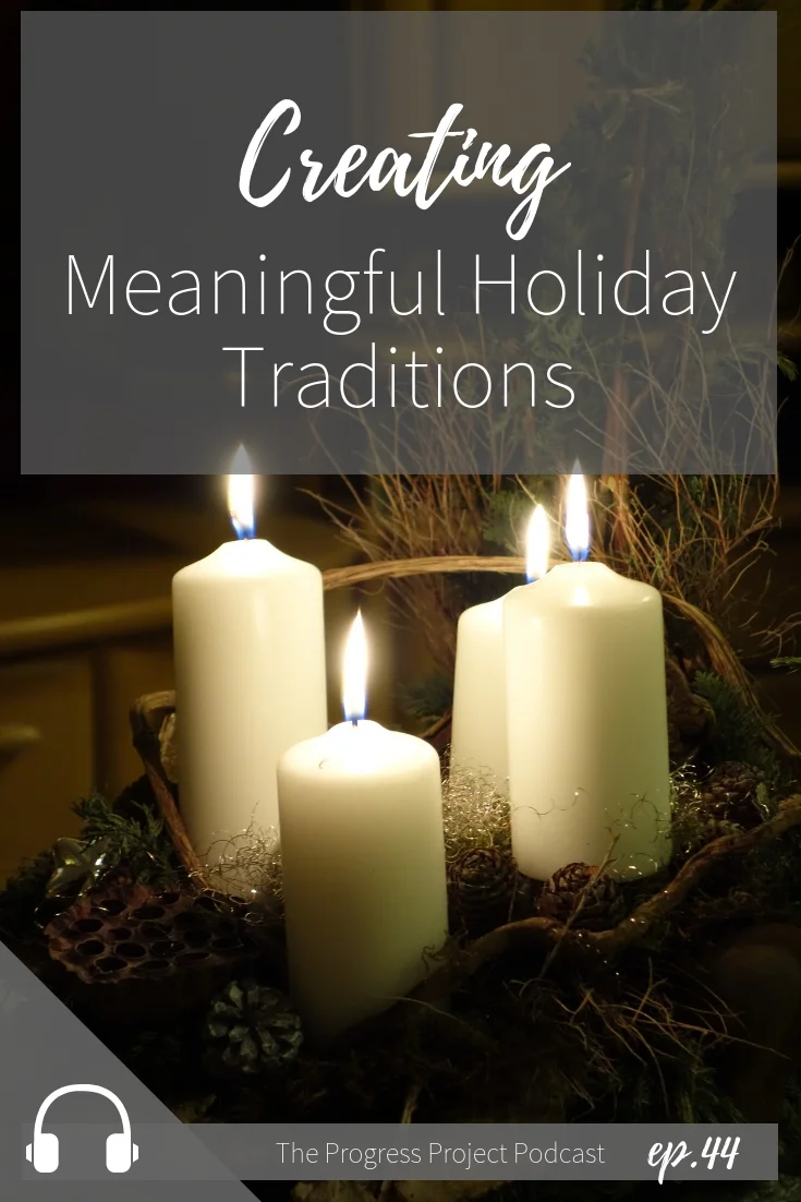 Ep. 44 Creating Meaningful Holiday Traditions.jpg