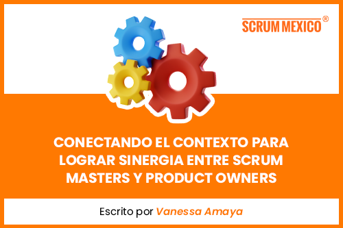 Conectando el contexto para lograr sinergia entre Scrum Masters y Product Owners