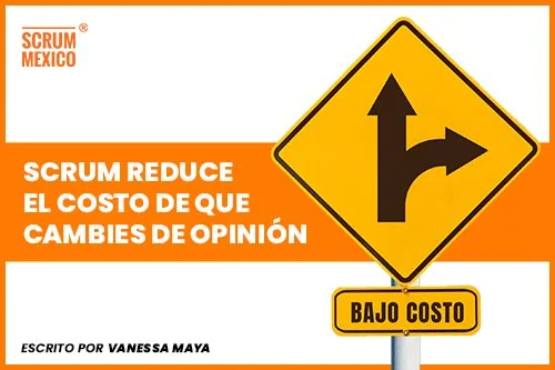 Scrum reduce el costo de cambiar de opinión