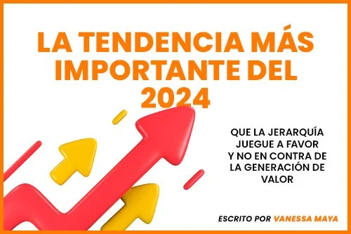 La tendencia más importante del 2024: Que la Jerarquía juegue a favor y no en contra de la generación de valor
