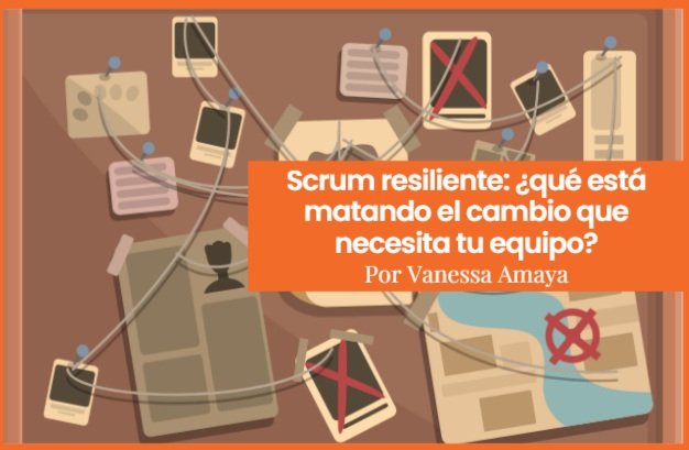 Scrum resiliente: ¿qué está matando el cambio que necesita tu equipo?