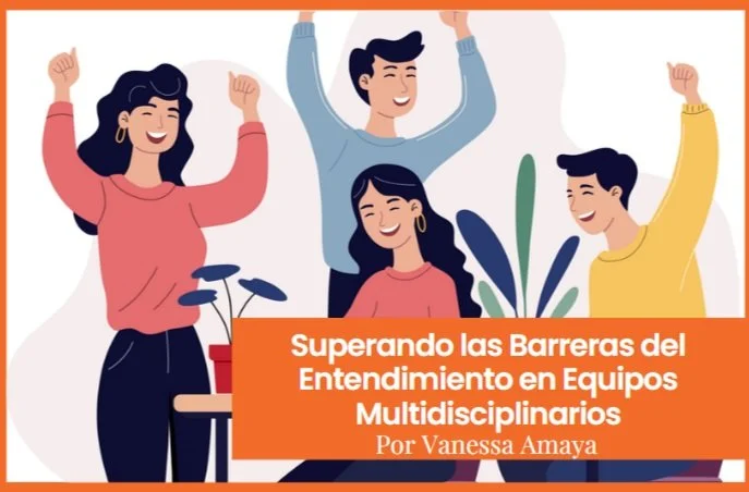 Superando las Barreras del Entendimiento en Equipos Multidisciplinarios