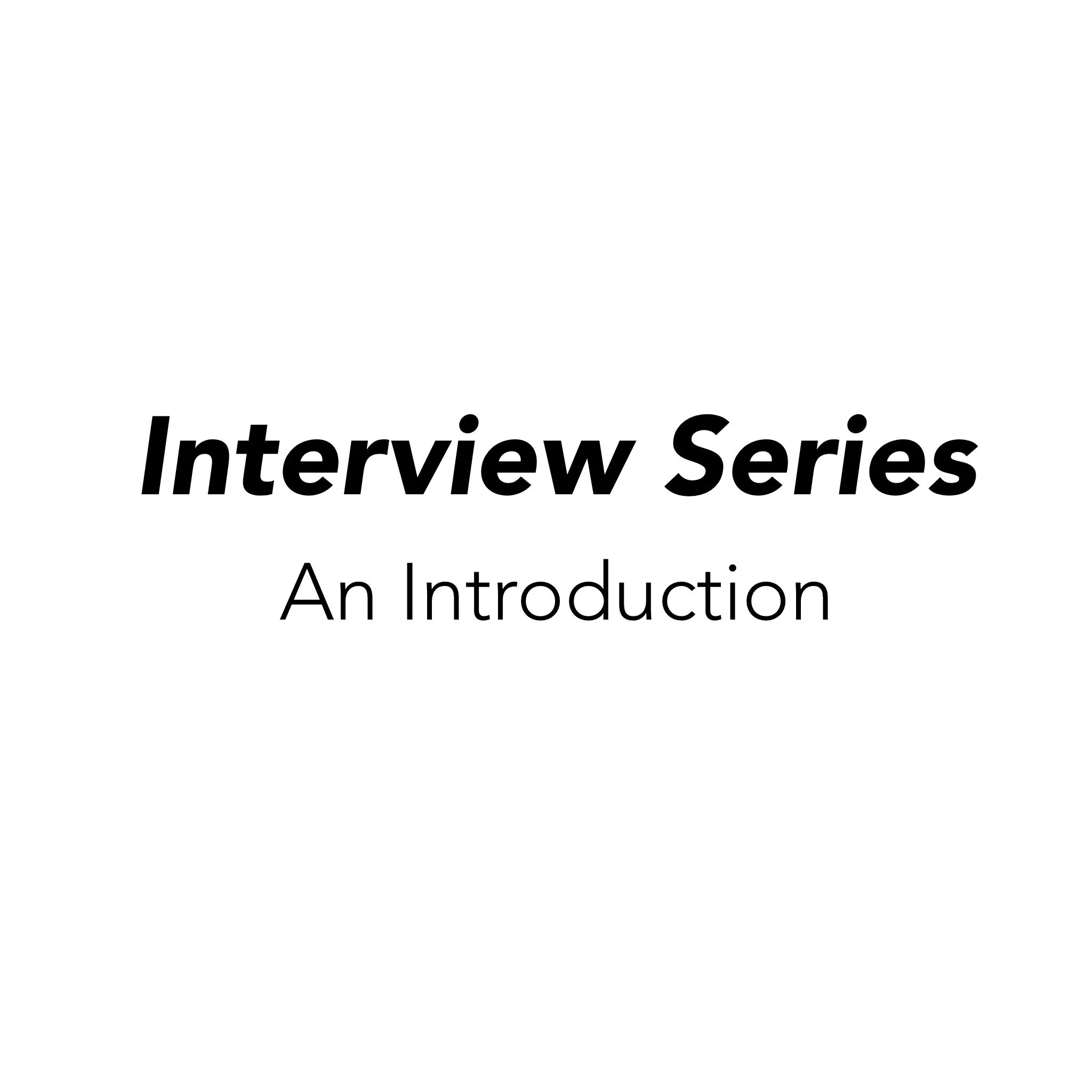 Interview Series - An Introduction