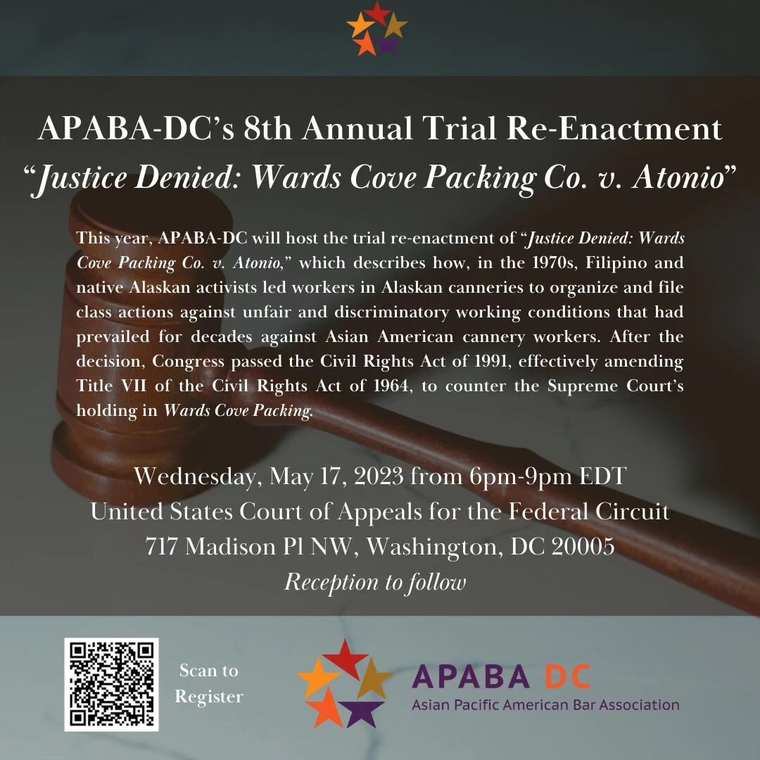 🧑&zwj;⚖️What: APABA-DC&rsquo;s 8th Annual Trial Re-enactment &ldquo;Justice Denied: Wards Cove Packing Co. v. Atonio&rdquo; (May 17th 6-9PM at the US Court of Appeals for the Federal Circuit)
🧑&zwj;⚖️When: Wednesday May 17th, 6-9pm 
🧑&zwj;⚖️Where: