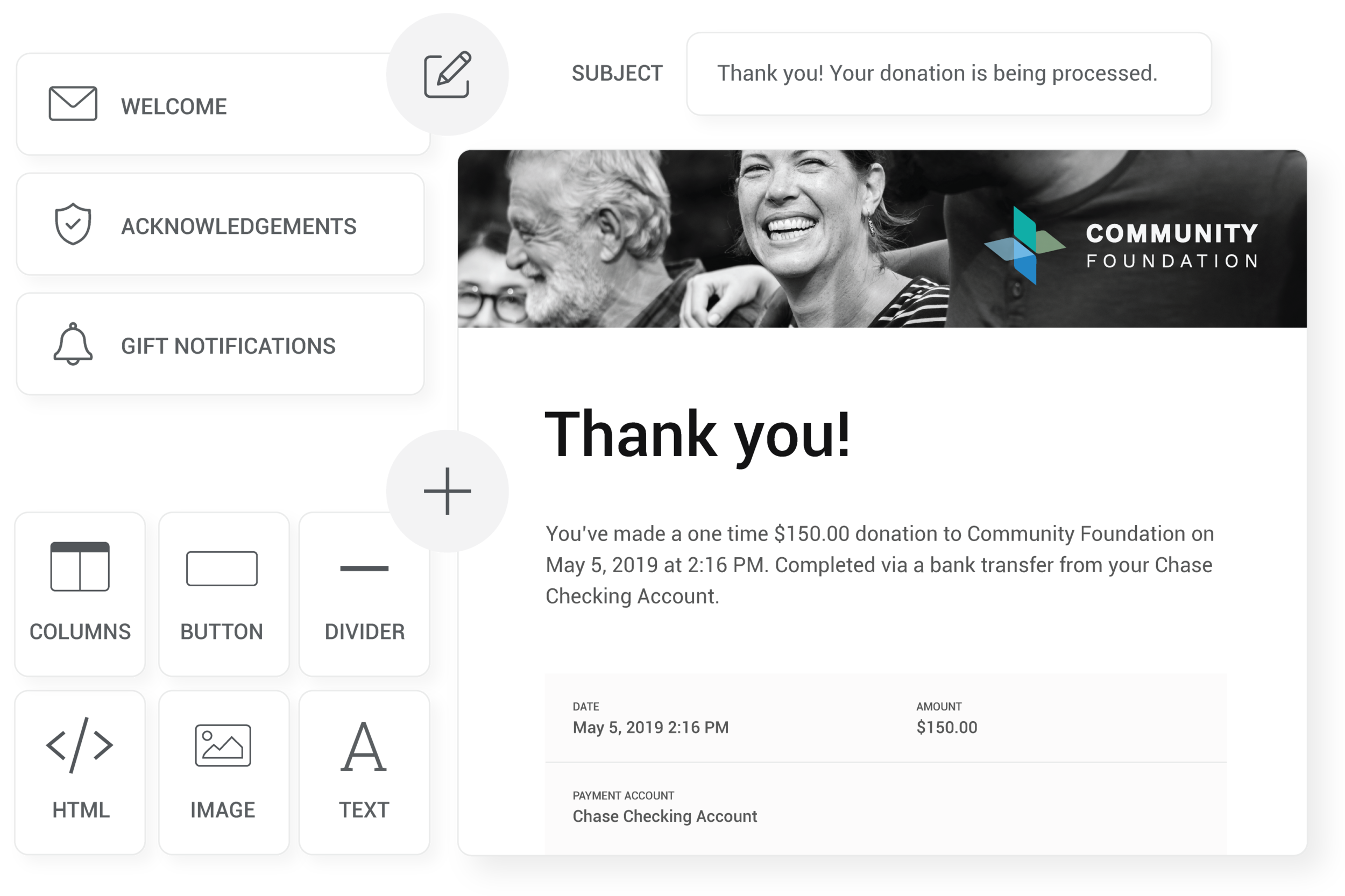 Outreach designed to save you time - Your donors will automatically receive welcome, acknowledgement and gift notification emails. Customize the look and message in no time.