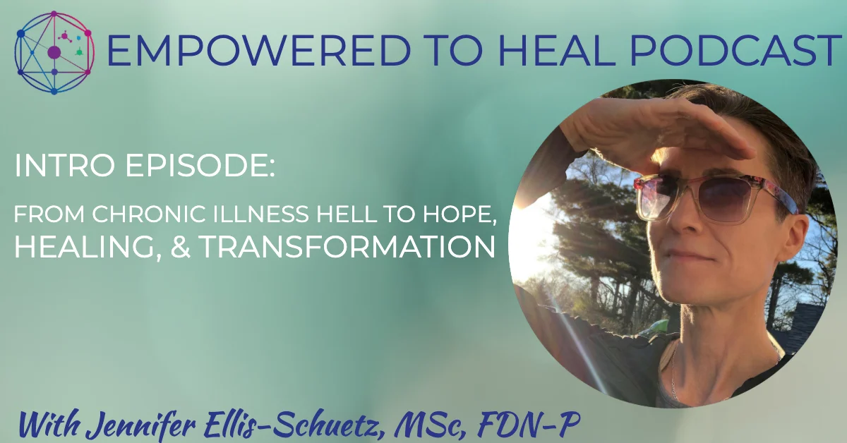 Intro Episode: From Chronic Illness Hell To Hope, Healing, &amp; Transformation