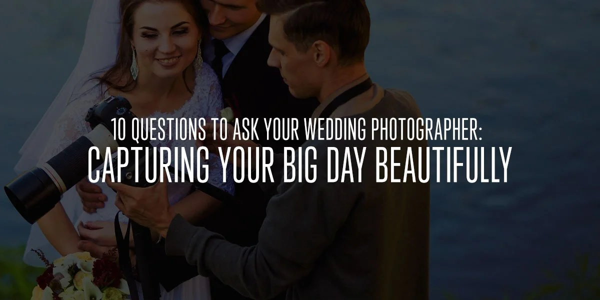 10 Questions to Ask Your Wedding Photographer: Capturing Your Big Day Beautifully