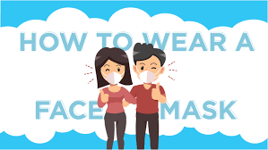HOW TO WEAR YOUR FACE MASK .......
