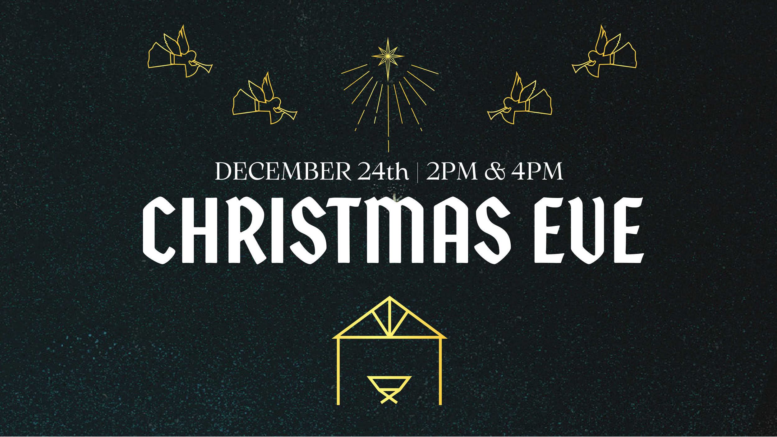 CHRISTMAS EVE SERVICES                                                                                                               NEW TIMES - 2:00pm &amp; 4:00pm