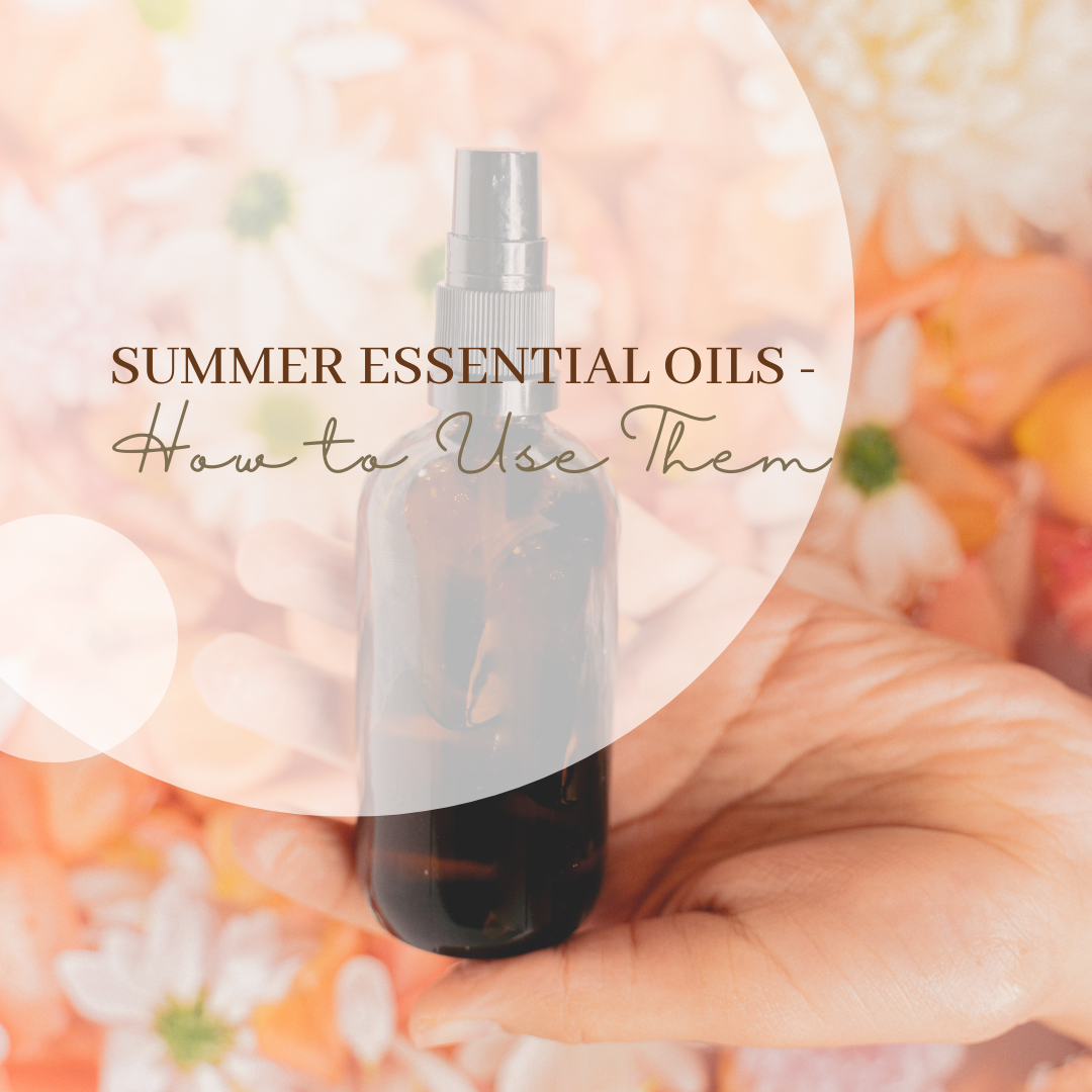 Summer Essential Oils - And How to Use Them