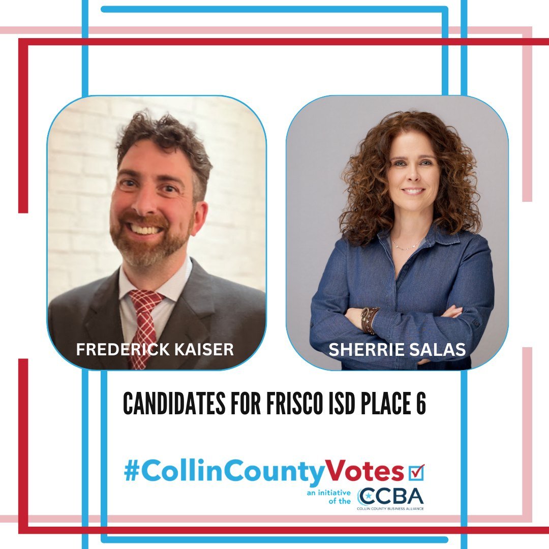 Check out the Candidates for Frisco ISD Place 6: Frederick Kaiser and Sherrie Salas! Here are the questions Collin County Votes asked both candidates in the videos:
1. Why are you running for School Board?
2. What is the role of a School Board Truste