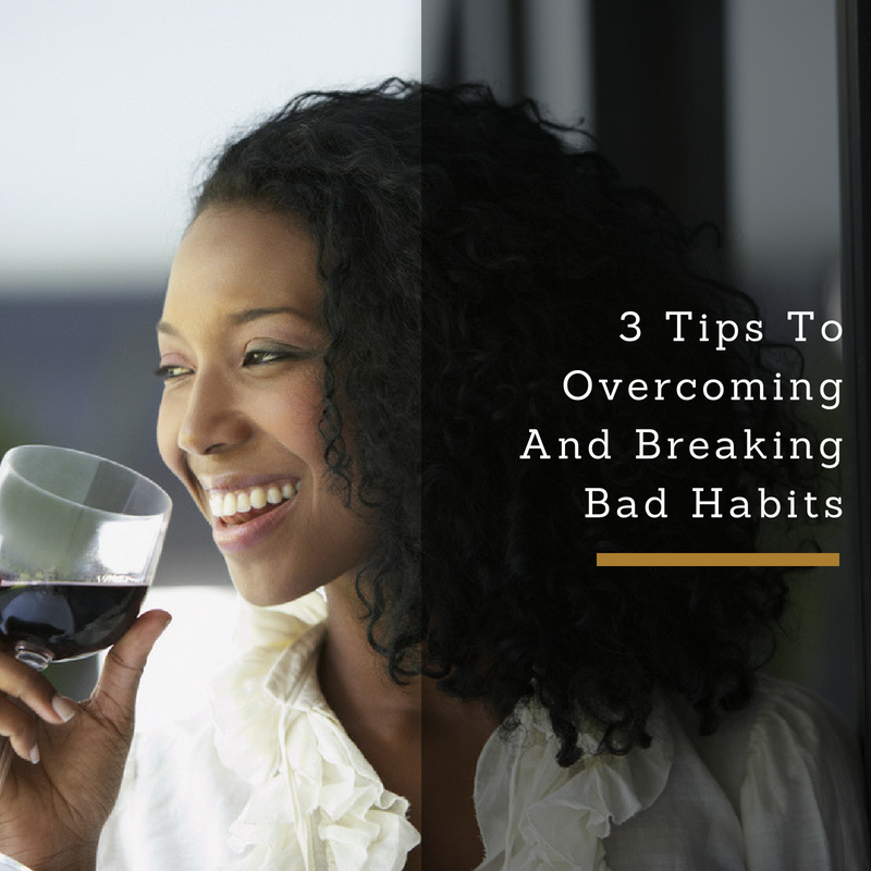 3 Tips To Overcoming And Breaking Bad Habits
