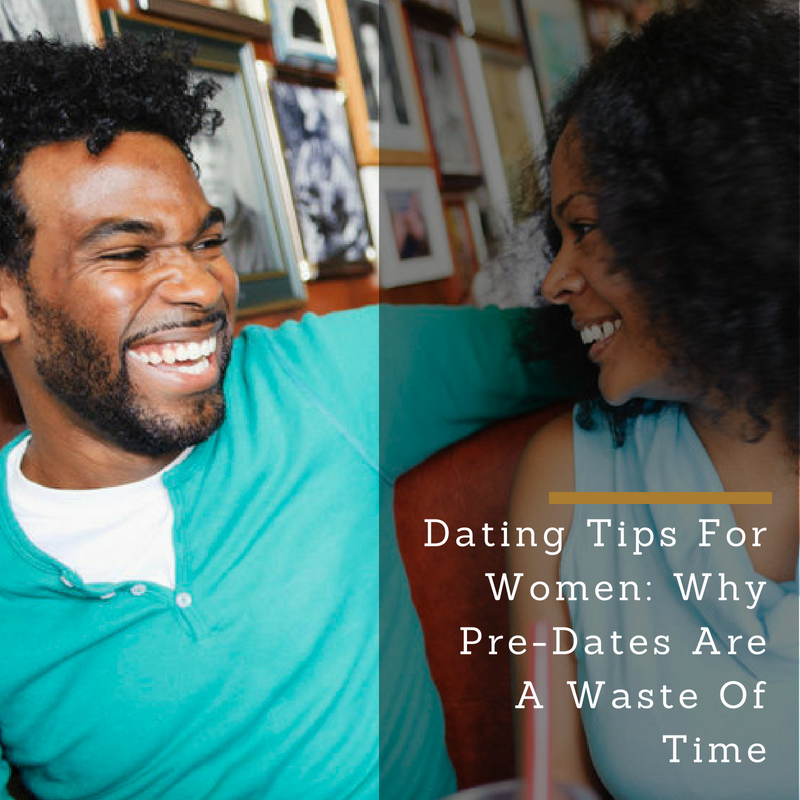 Dating Tips For Women: Why Pre-Dates Are A Waste Of Time