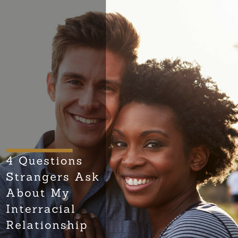 Interracial Dating: 4 Questions Strangers Ask About My Interracial Relationship