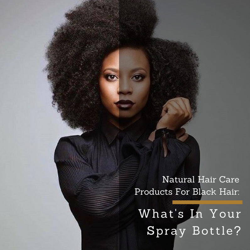 Natural Hair Care Products For Black Hair: What's in Your Spray Bottle? —  247 Live Culture Magazine
