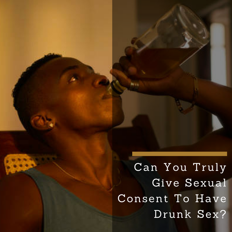 Can You Truly Give Sexual Consent To Have Drunk Sex?
