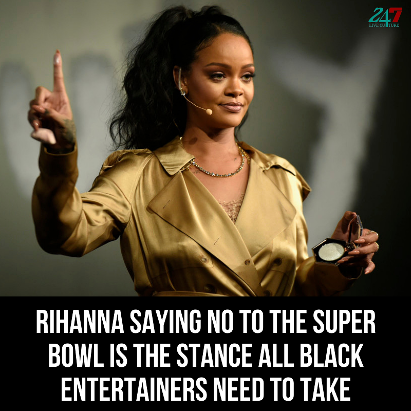 Rihanna Saying No To The Super Bowl Is The Stance All Black Entertainers Need To Take