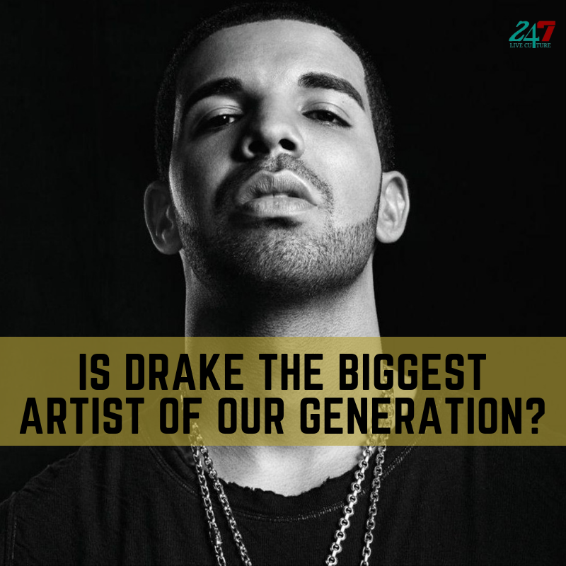 Is Drake The Biggest Artist Of Our Generation?