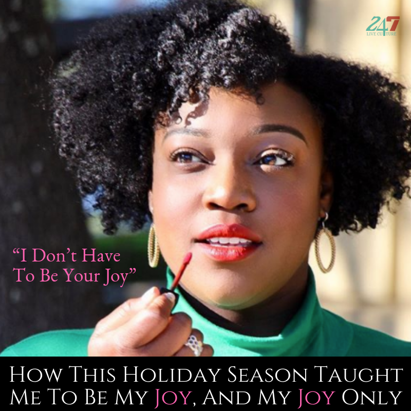 “I Don’t Have To Be Your Joy”: How This Holiday Season Taught Me To Be My Joy, And My Joy Only