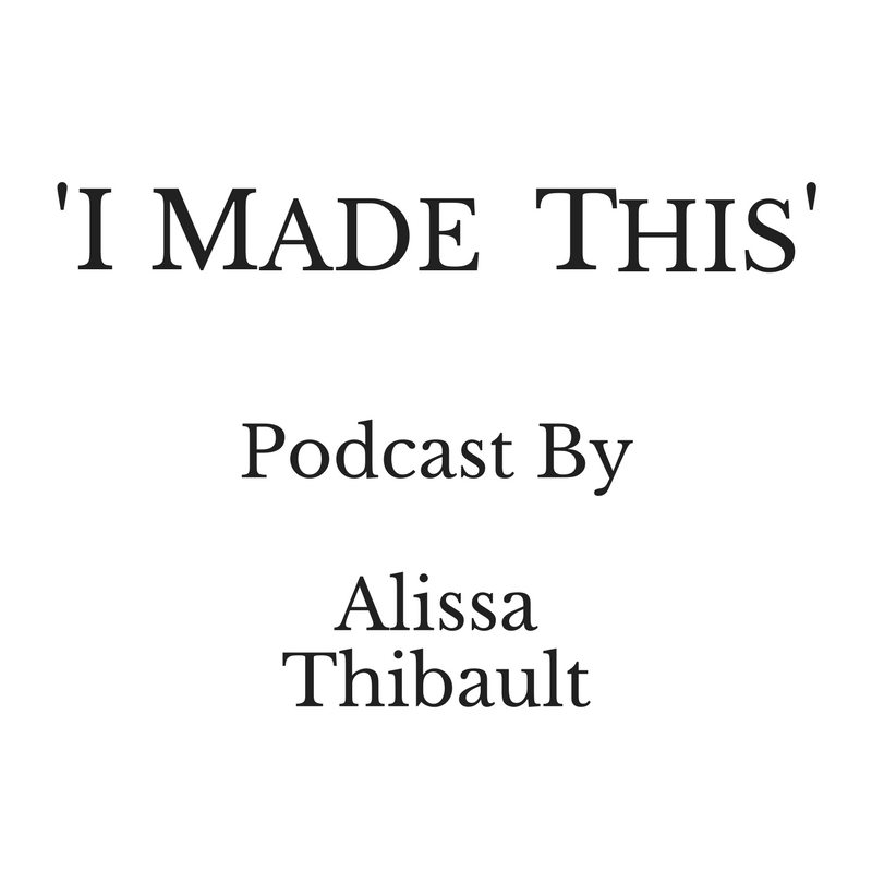 'I Made This'Podcast ByAlissa Thibaultlogo.png