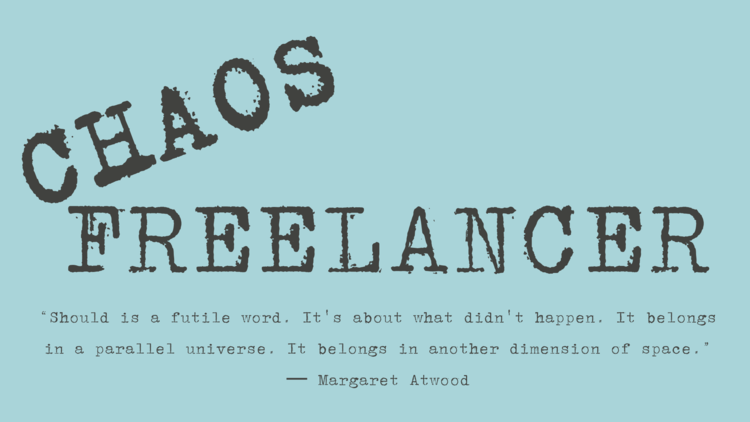 Image says "Chaos Freelancer" and has a quote by Margaret Atwood: “Should is a futile word. It's about what didn't happen. It belongs in a parallel universe. It belongs in another dimension of space.”
