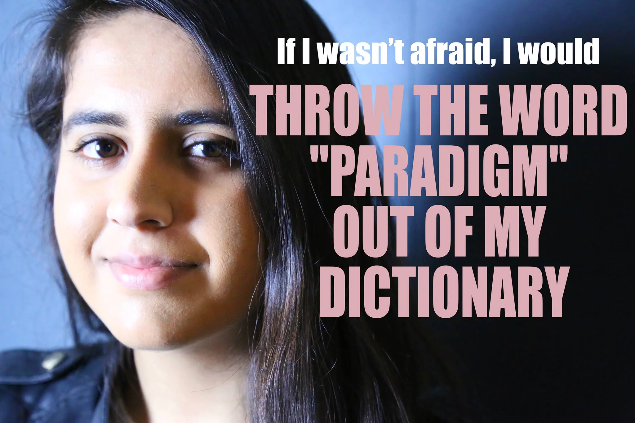 "If I wasn't afraid, I would throw the word 'paradigm' out of my dictionary." - Sarah Ali from Tampa, Florida, Public Policy '20