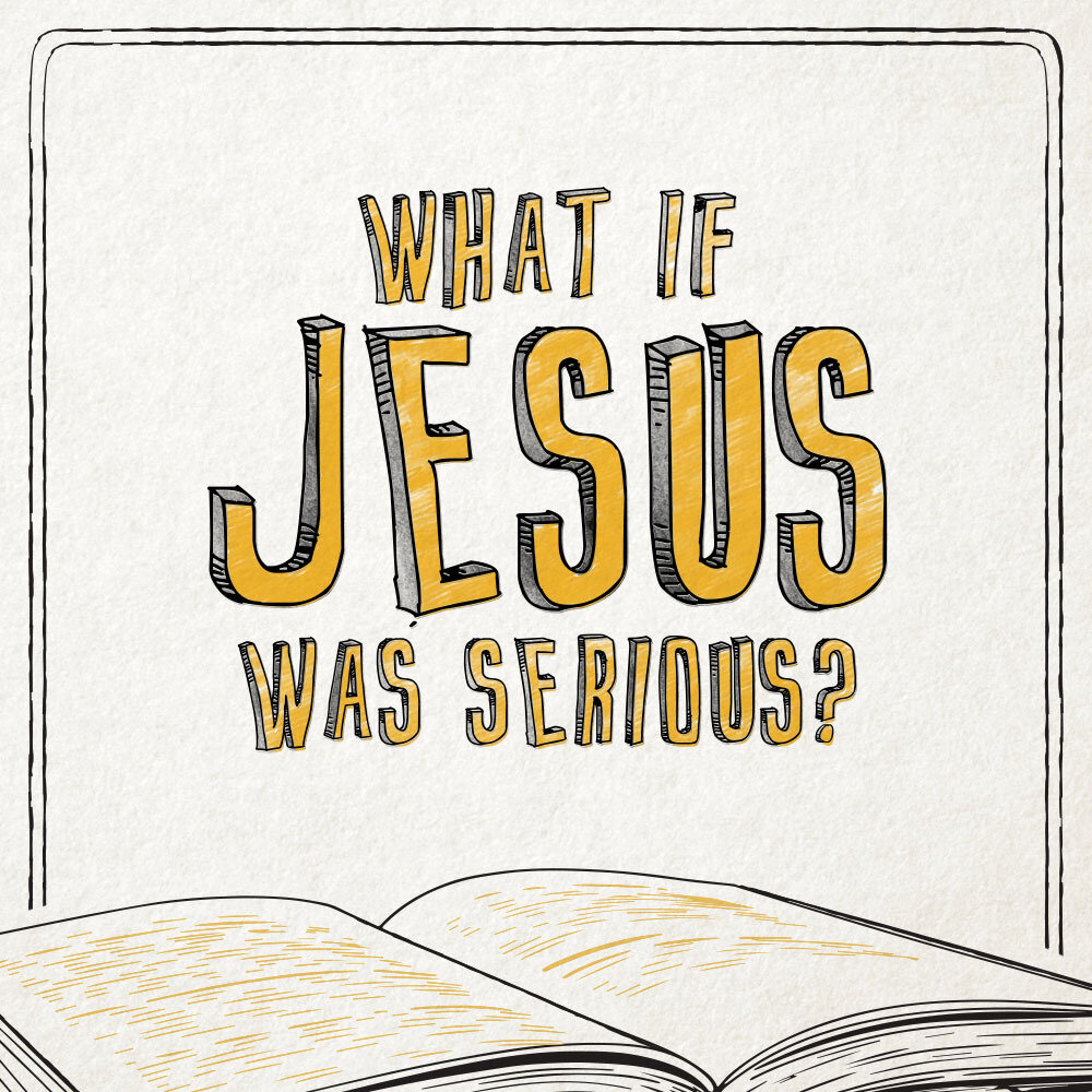 What if Jesus Was Serious?