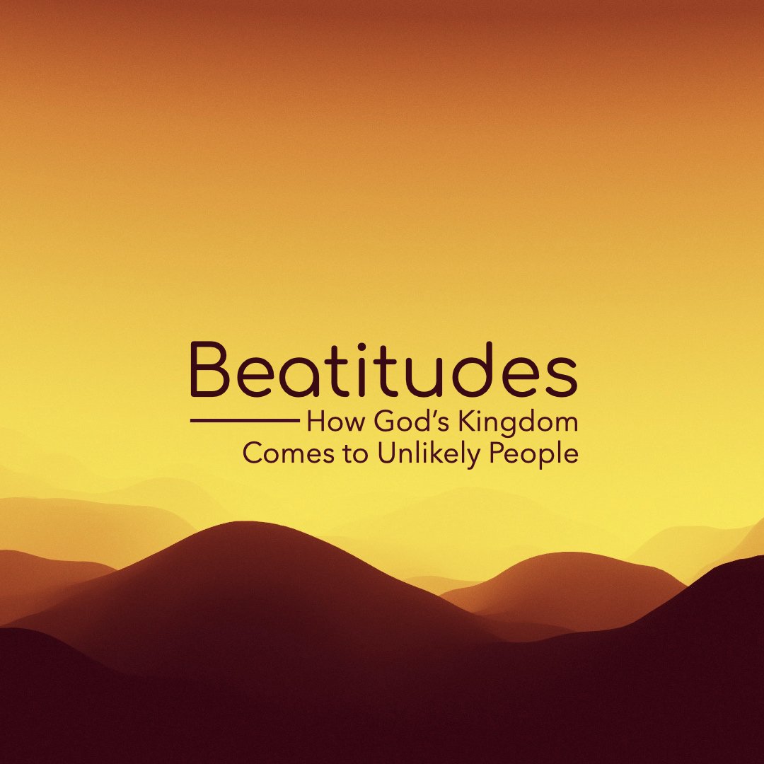 Beatitudes: How God's Kingdom Comes to Unlikely People