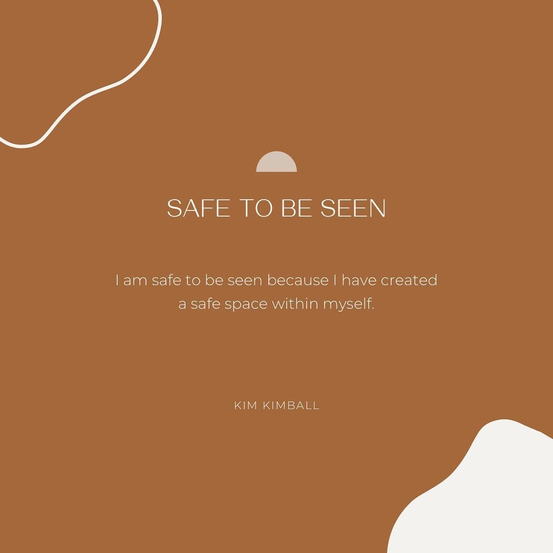 I am safe to be seen because I have created a safe space within myself.

I am safe to be seen because every single emotion I could possibly experience is welcome with me.

I am safe to be seen because I know that failure, ups and downs, and internal 