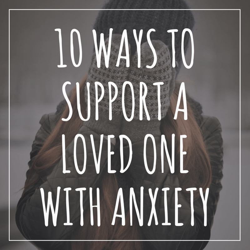 10 Ways to Support A loved one with Anxiety.png