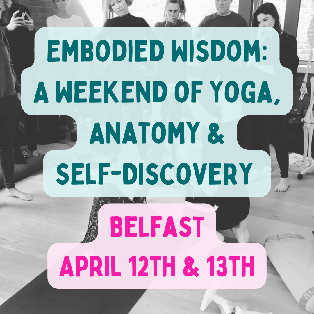  Embodied Wisdom: A Weekend of Yoga, Anatomy &amp; Self-Discovery - Belfast