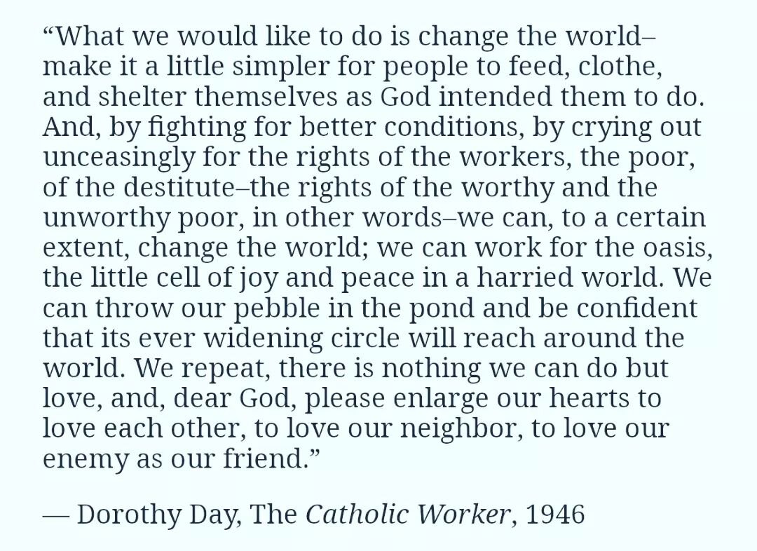 &quot;What we would like to do is change the world...&quot;
.
.
What if love is the thing that actually changes the world? Love for neighbor, love for God. What if the most fundamental thing is the most important thing? 
.
.
#DorothyDay #LaborDay